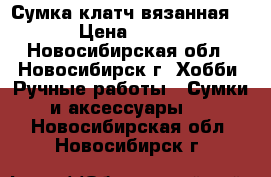 Сумка-клатч вязанная. › Цена ­ 500 - Новосибирская обл., Новосибирск г. Хобби. Ручные работы » Сумки и аксессуары   . Новосибирская обл.,Новосибирск г.